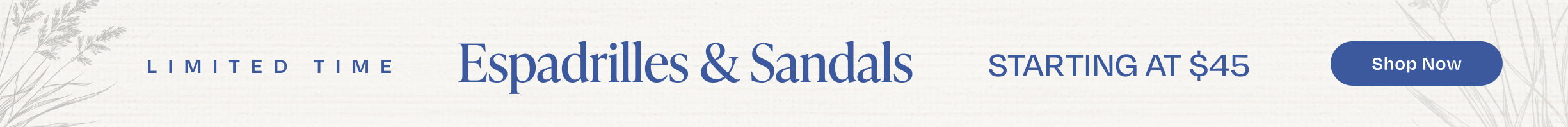 LIMITED TIME Espadrilles & Sandals starting at $45. Shop Now.