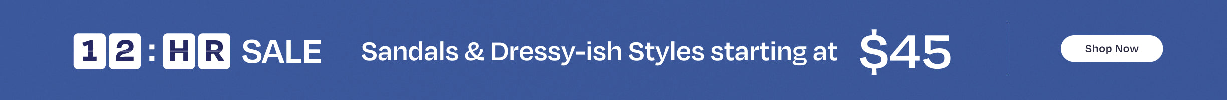 12 hour SALE. Sandals & Dressy-ish Styles starting at $45. Shop Now.