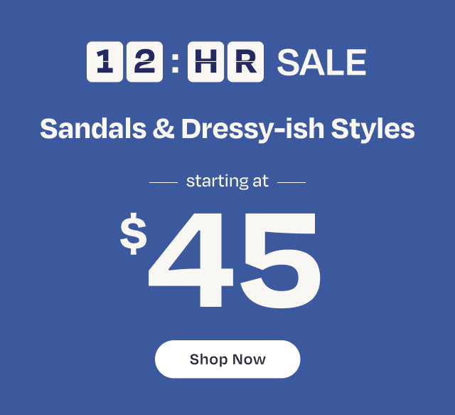 12 hour SALE. Sandals & Dressy-ish Styles starting at $45. Shop Now.