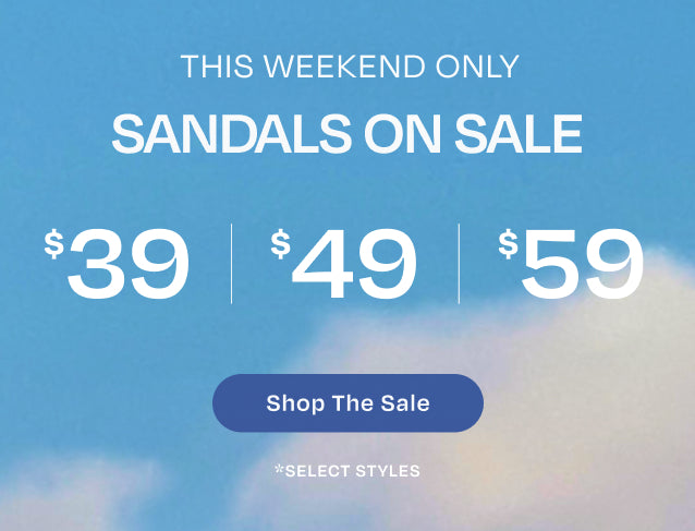THIS WEEKEND ONLY SANDALS ON SALE. $39|$49|$59. Shop The Sale. *select styles.