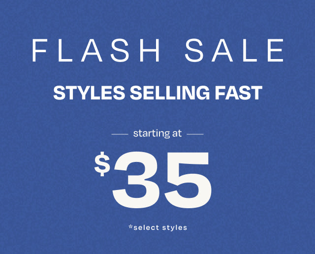WEEKEND FLASH SALE. STYLES SELLING FAST starting at $35 *select styles.