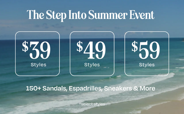 The Step Into Summer Event. $39 styles, $49 styles, $59 styles. 150+ Sandals, Espadrilles, Sneakers & More. *select styles.