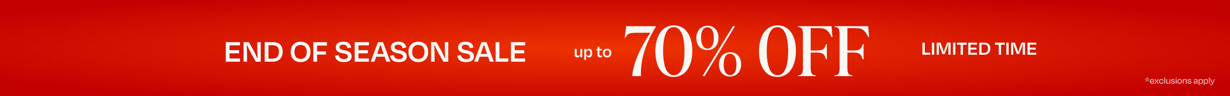END OF SEASON SALE up to 70% OFF. LIMITED TIME. *exclusions apply.
