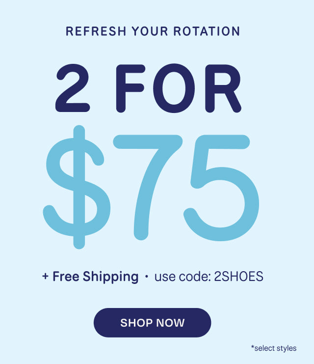 REFRESH YOUR ROTATION. 2 FOR $75 + Free Shipping *select styles. Use code: 2SHOES. Shop Now.