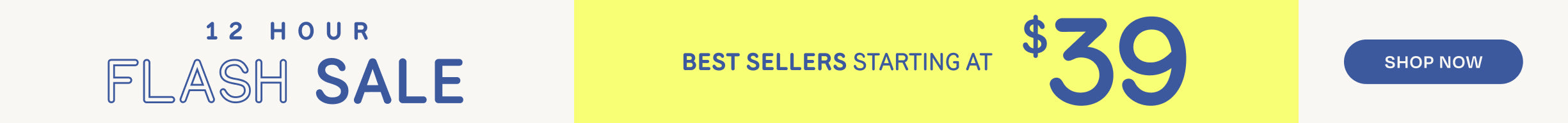 12 HOUR FLASH SALE. BEST SELLERS starting at $39. Shop Now.