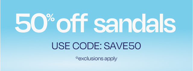 50% off sandals *exclusions apply. Use code: SAVE50.