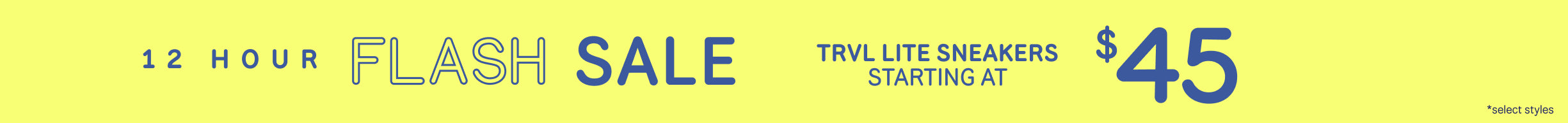 12 HOUR FLASH SALE. TRVL LITE SNEAKERS starting at $45 *select styles.
