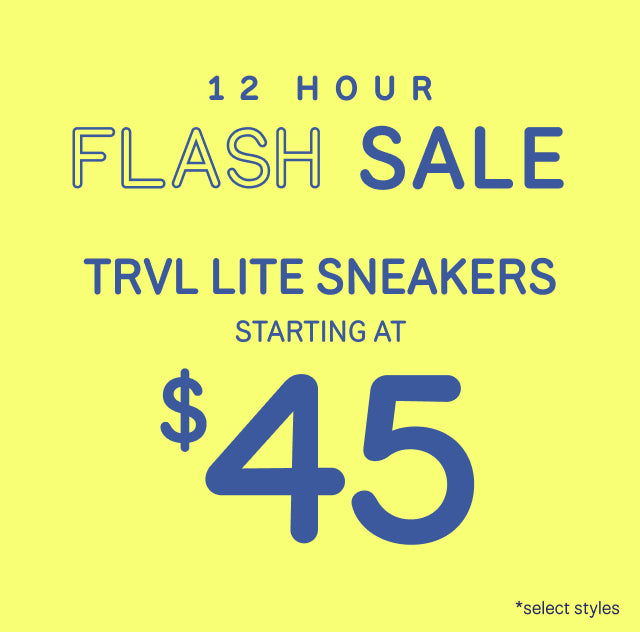 12 HOUR FLASH SALE. TRVL LITE SNEAKERS starting at $45 *select styles.