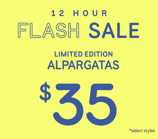 12 HOUR FLASH SALE. LIMITED EDITION ALPARGATAS starting at $35 *select styles.