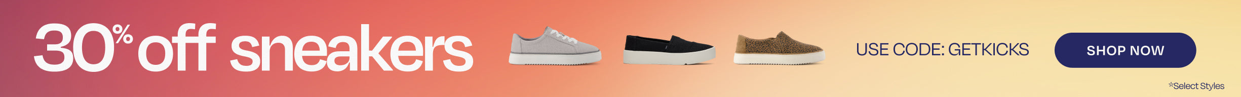 30% off sneakers. Use code: GETKICKS. SHOP NOW *Select Styles.