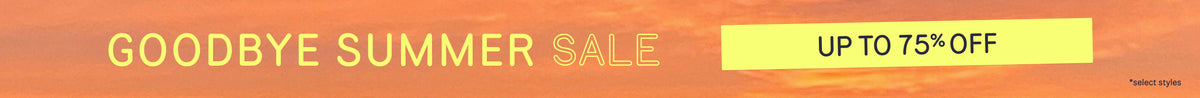GOODBYE SUMMER SALE. UP TO 75% OFF *select styles.