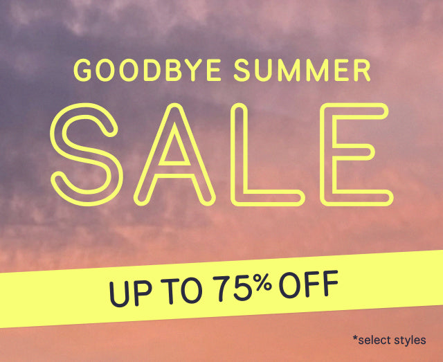 GOODBYE SUMMER SALE. UP TO 75% OFF *select styles.