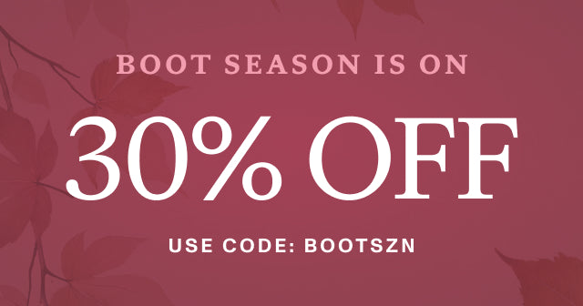 BOOT SEASON IS ON. 30% OFF 50+ boot styles to choose from. Use code: BOOTSZN