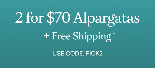 THIS WEEKEND ONLY. 2 for $70 Alpargatas + Free Shipping* MAKE THEM YOURS. Use code: PICK2