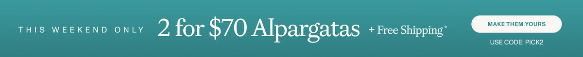 THIS WEEKEND ONLY. 2 for $70 Alpargatas + Free Shipping* MAKE THEM YOURS. Use code: PICK2