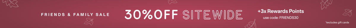 FRIENDS & FAMILY 30% OFF SITEWIDE +3x Rewards Points. Use code: FRIENDS30 *excludes gift cards.