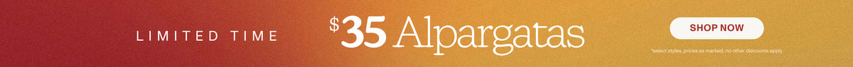 LIMITED TIME $35 Alpargatas *select styles, prices as marked, no other discounts apply. SHOP NOW.