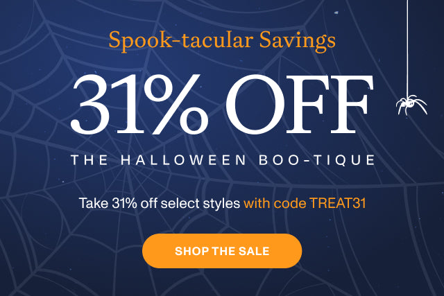 ALL TREATS. NO TRICKS. Spook-tacular Savings 31% THE HALLOWEEN BOO-TIQUE. Use code: TREAT31. SHOP THE SALE.