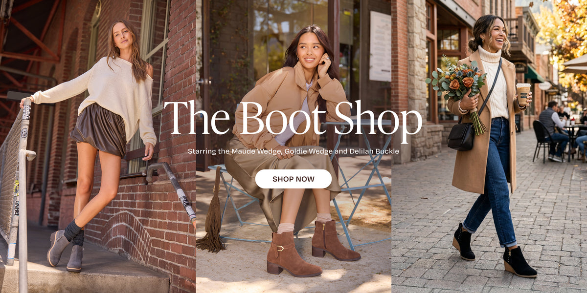 The Boot Shop. Starring the Maude Wedge, Goldie Wedge and Delilah Buckle. SHOP NOW. Models in each style.