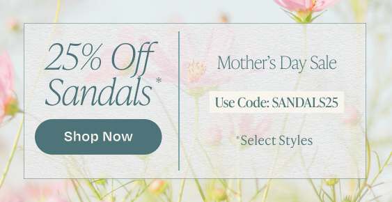 Mother's Day Sale. Treat the wonderful mamas in your life this weekend. 25% Off Sandals*. *Select Styles. Use Code SANDALS25 