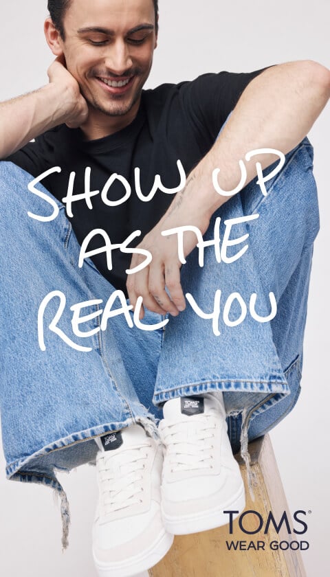 Show up as the real you. TOMS Wear Good logo.